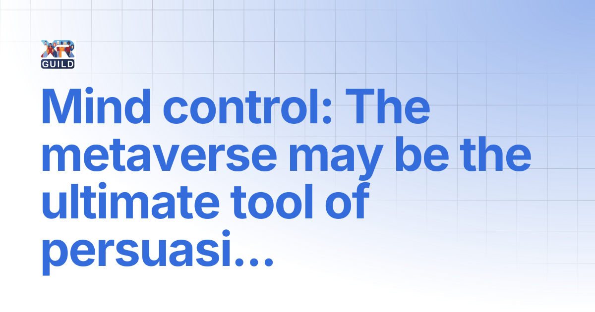 Mind control: The metaverse may be the ultimate tool of persuasion ...