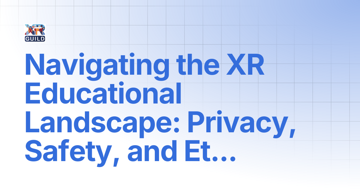 Navigating the XR Educational Landscape: Privacy, Safety, and Ethical ...